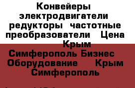 Конвейеры, электродвигатели, редукторы, частотные преобразователи › Цена ­ 123 - Крым, Симферополь Бизнес » Оборудование   . Крым,Симферополь